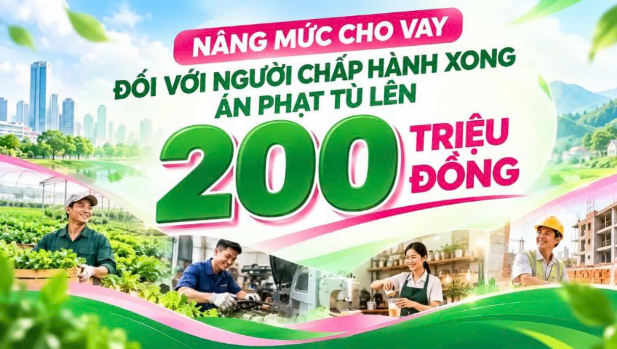 Nâng mức cho vay đối với người chấp hành xong án phạt tù lên 200 triệu đồng